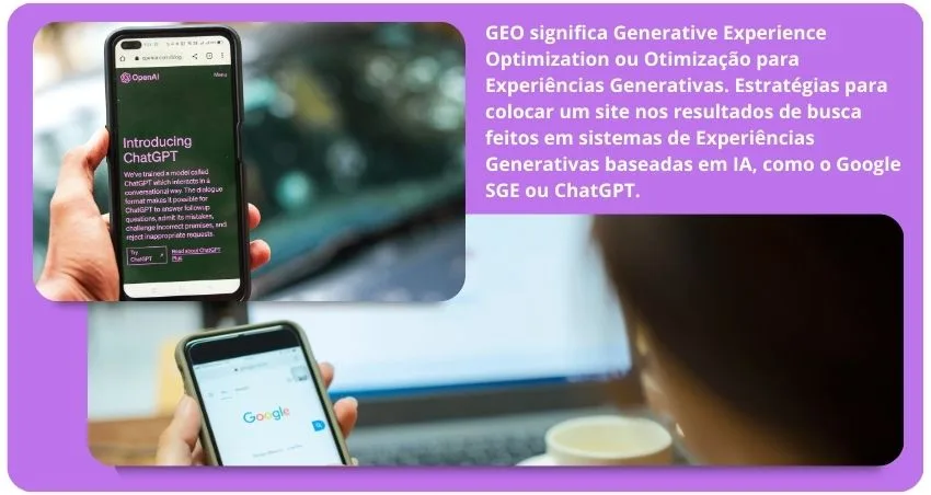 Imagem ilustrando o chatgpt e as buscas no Google com a explicação:
GEO significa Generative Experience Optimization ou Otimização para Experiências Generativas. Estratégias para colocar um site nos resultados de busca feitos em sistemas de Experiências Generativas baseadas em IA, como o Google SGE ou ChatGPT.